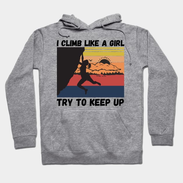 I Climb Like A Girl Try To Keep Up, Climbing Funny Gift For Climber Girls Hoodie by JustBeSatisfied